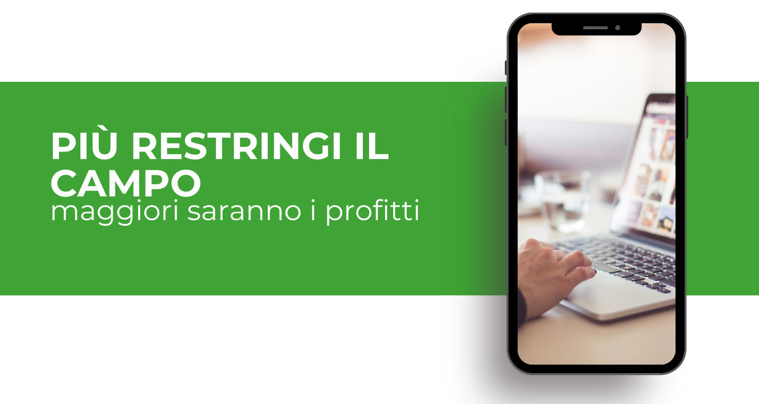 più restringi il campo, maggiori saranno i profitti